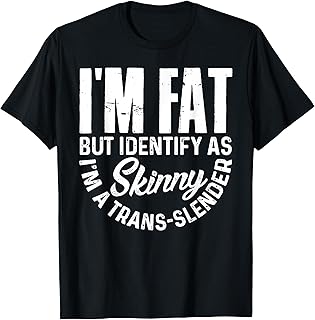 I'm Fat But Identify As Skinny I Am Trans-Slender Funny Gift T-Shirt
