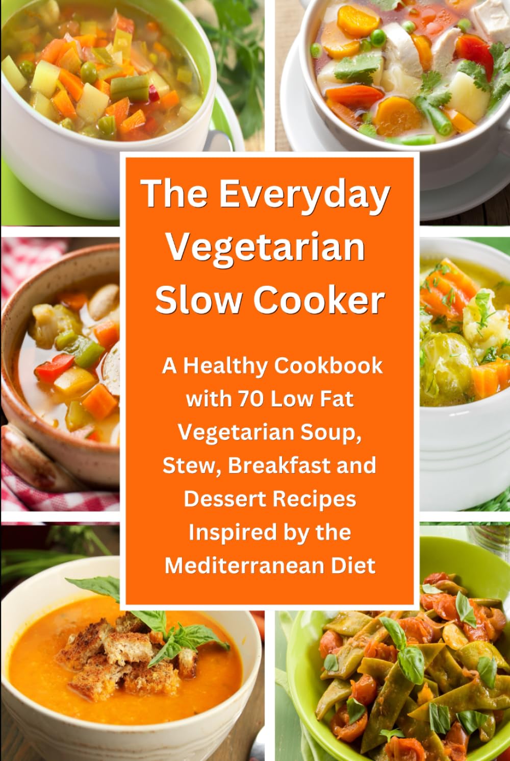 The Everyday Vegetarian Slow Cooker: A Healthy Cookbook with 70 Low Fat Vegetarian Soup, Stew, Breakfast and Dessert Recipes Inspired by the ... on a Budget (Plant-Based Diet Recipes)