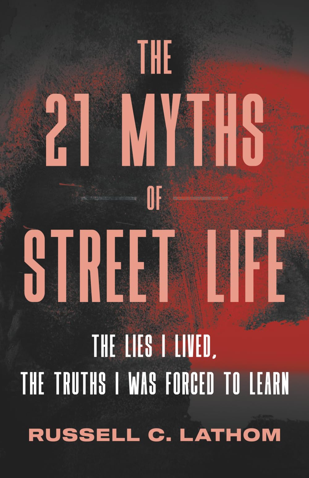 The 21 Myths of Street Life: The Lies I Lived, the Truths I Was Forced to Learn