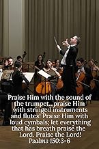 Praise Him with the sound of the trumpet...praise Him with stringed instruments and flutes! Praise Him with loud cymbals; let everything that has ... the Lord! Psalms 150:3-6 - Daily Journal