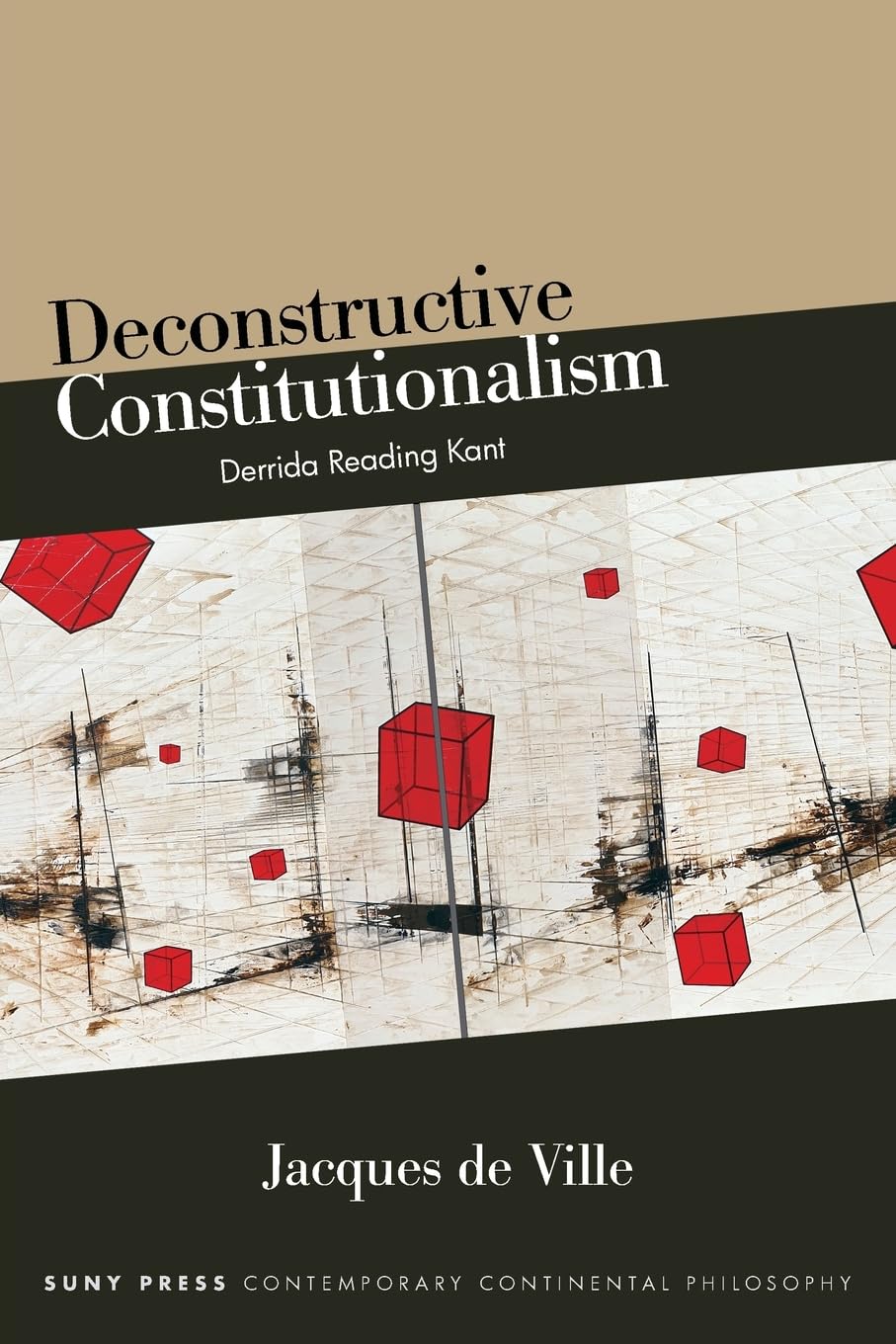 Deconstructive Constitutionalism: Derrida Reading Kant (SUNY series in Contemporary Continental Philosophy)