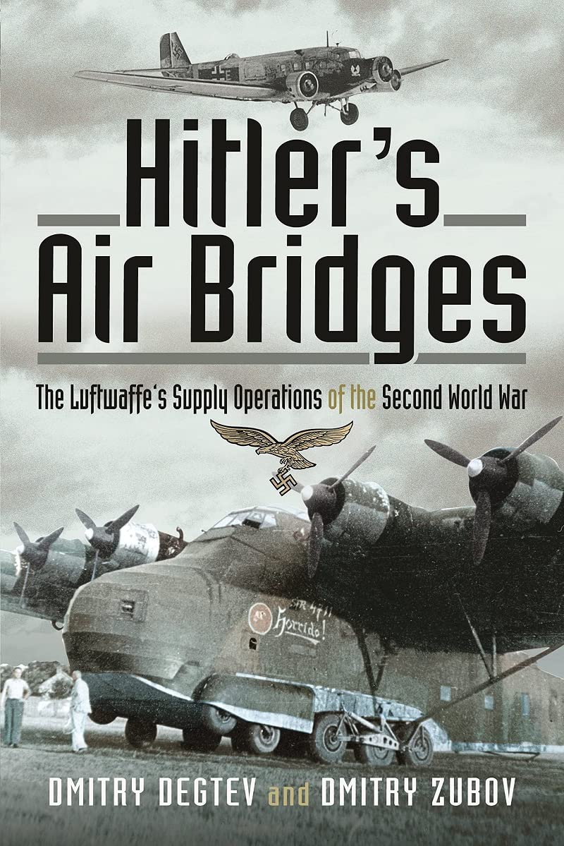 HITLER’S AIR BRIDGESThe Luftwaffe's Supply Operations of the Second World War