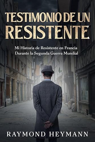 Testimonio de un Resistente: Mi Historia de Resistente en Francia Durante la Segunda Guerra Mundial