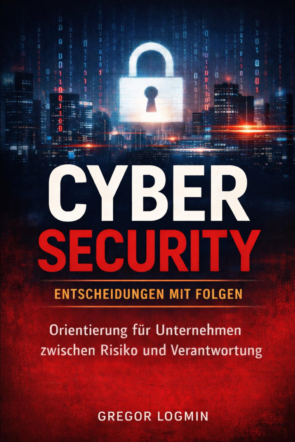 Cyber Security – Entscheidungen mit Folgen: Orientierung für Unternehmen zwischen Risiko und Verantwortung