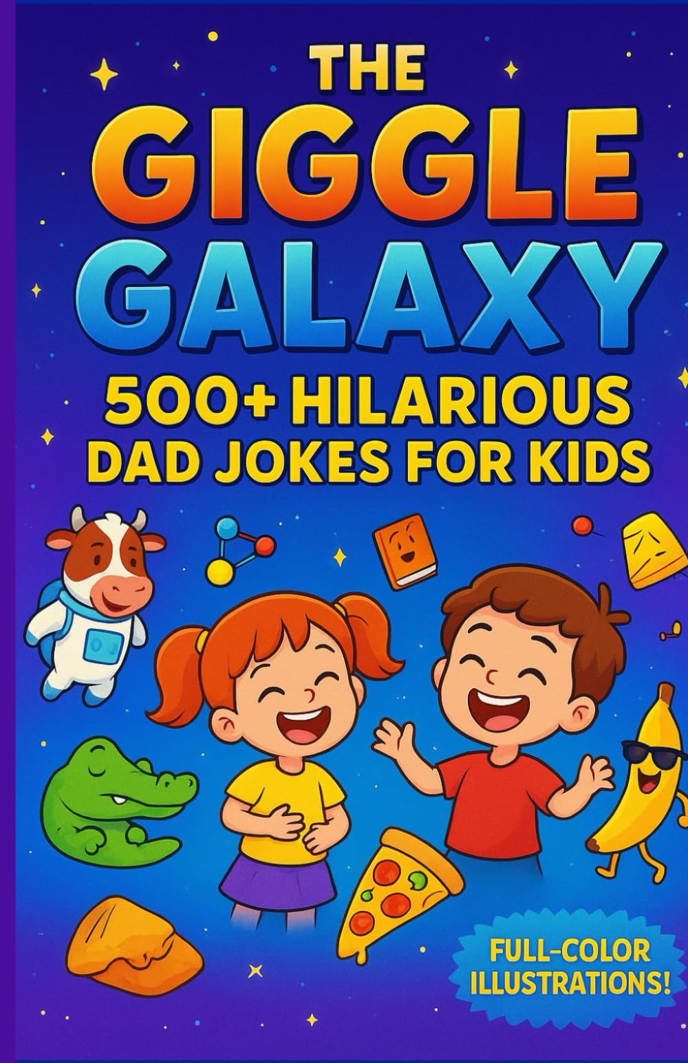THE GIGGLE GALAXY 500+ HILARIOUS DAD JOKES FOR KIDS: “Silly Animals, Funny Food, School Laughs & 15 Chapters Of Kid-Friendly Giggles That Will Make Every Day Hilarious!”