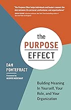 The Purpose Effect: Building Meaning In Yourself, Your role, and Your Organization