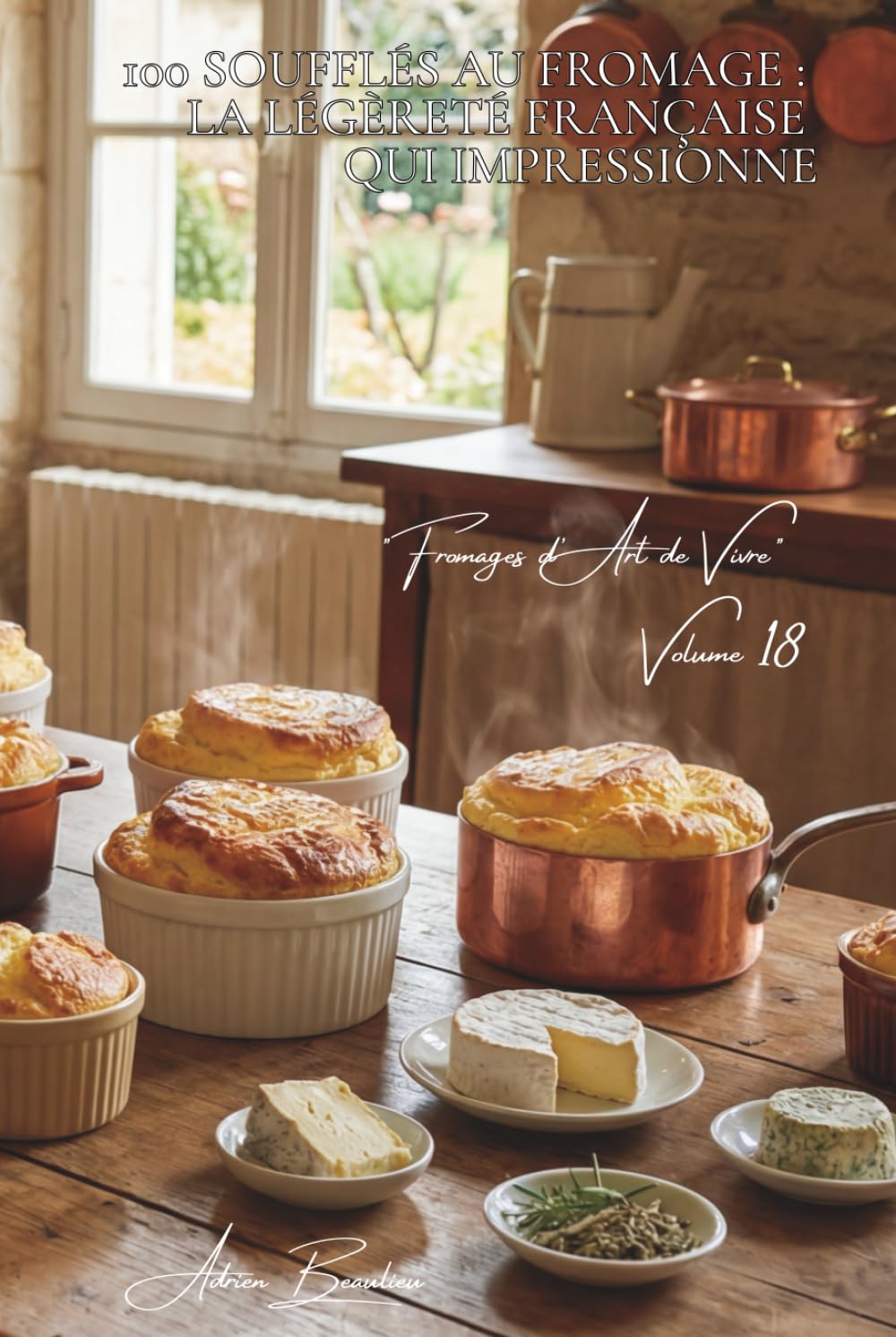 100 soufflés au fromage : la légèreté française qui impressionne: Techniques infaillibles, fromages variés, le soufflé démystifié (SÉRIE FROMAGE (20 ... "Fromages d'Art de Vivre" (5 livres))