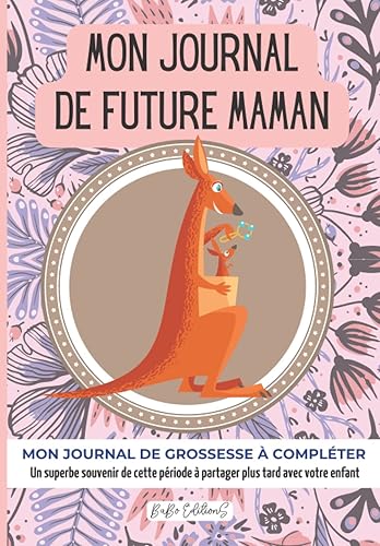 MON JOURNAL DE FUTURE MAMAN (KANGOUROU): CAHIER DE GROSSESSE à remplir semaine après semaine SUIVI PRATIQUE ET COMPLET 130 PAGES - EXCELLENT SOUVENIR À GARDER