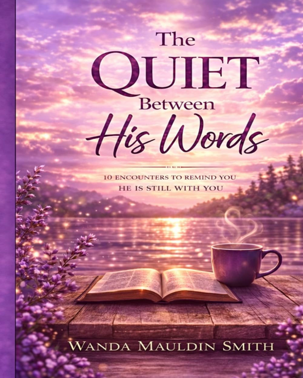 The Quiet Between His Words: 10 Encounters To Remind You He Is Still With YOU
