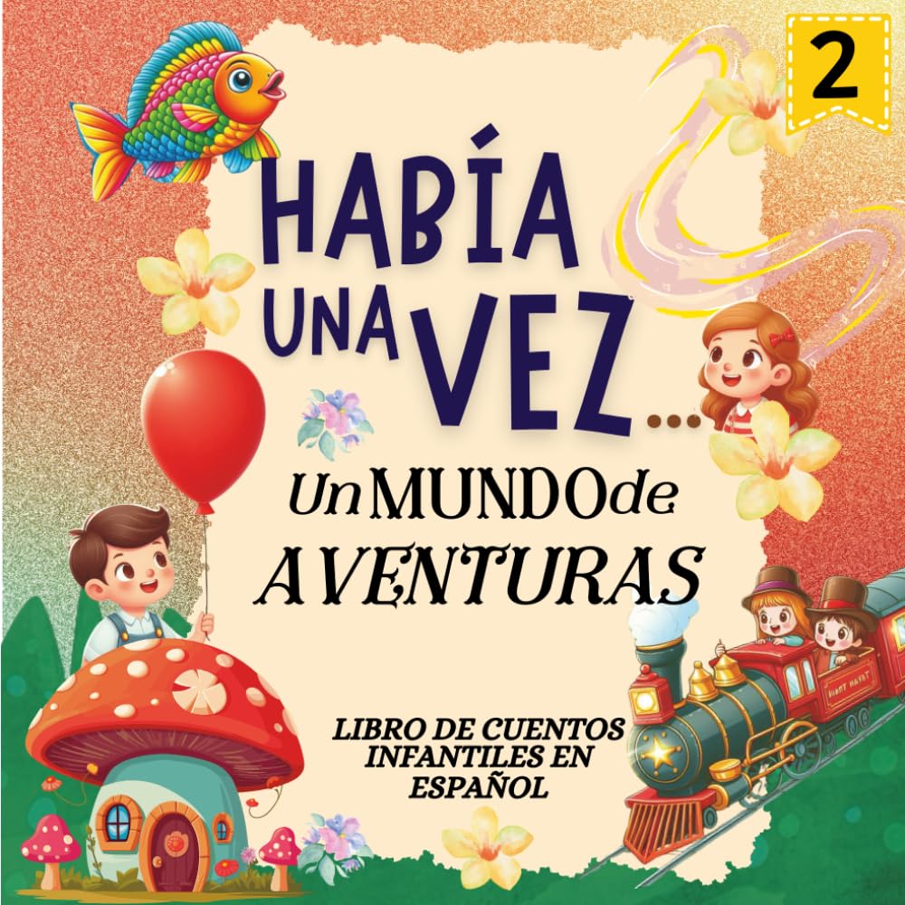 Había una vez...Un Mundo de Aventuras Serie 2: Libro de Cuentos Infantiles en Español Habia una Vez; (Story Books for Kids ages 3-5 in Spanish) (Colección de cuentos... Había una vez)