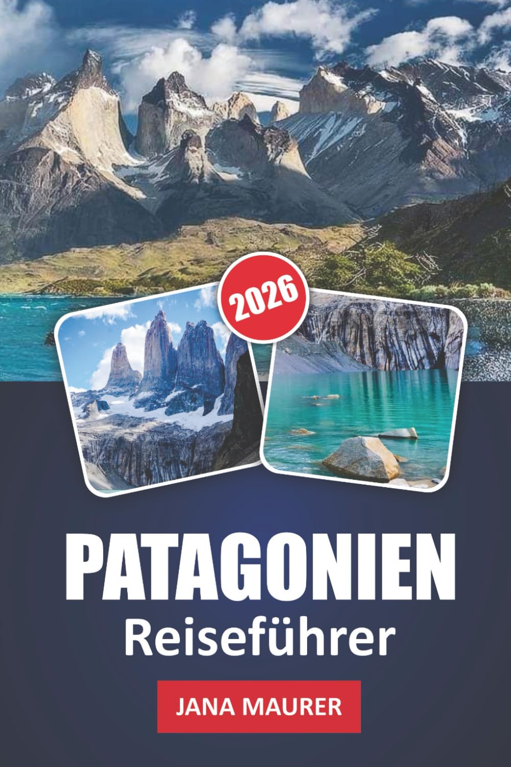 PATAGONIEN REISEFÜHRER 2026: Reisen durch Patagoniens zerklüftete Landschaften, hoch aufragende Gipfel und ungezähmte Wildnis