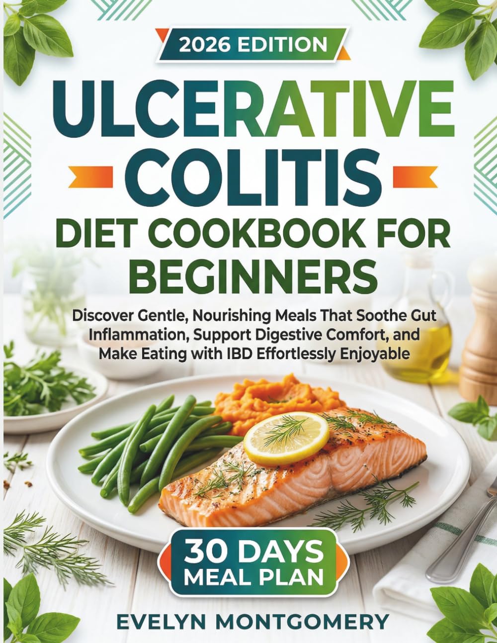 Ulcerative Colitis Diet Cookbook for Beginners: Discover Gentle, Nourishing Meals That Soothe Gut Inflammation, Support Digestive Comfort, and Make Eating with IBD Effortlessly Enjoyable