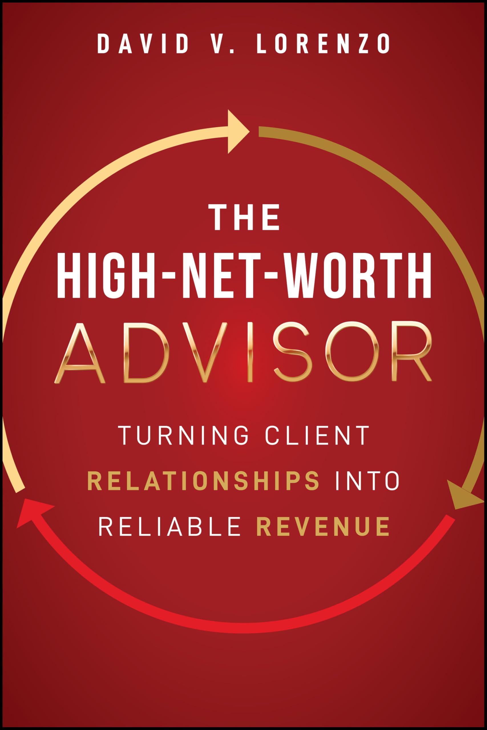 The High-Net-Worth Advisor: Turning Client Relationships Into Reliable Revenue