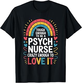 Psych Nurse Tough Enough to Be One, Crazy Enough to Love It T-Shirt