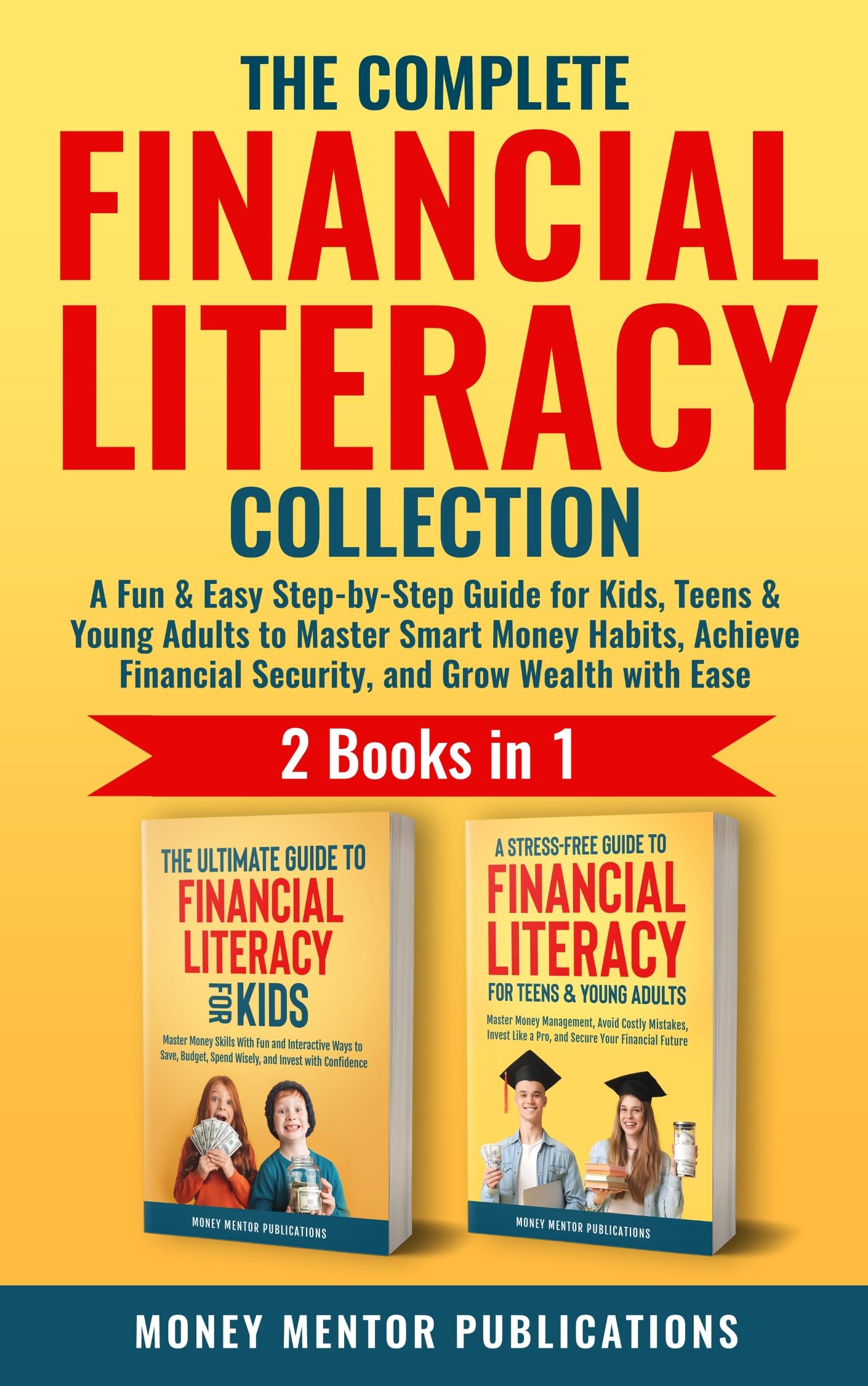 The Complete Financial Literacy Collection 2 in 1: A Fun & Easy Step-by-Step Guide for Kids, Teens & Young Adults to Master Smart Money Habits, Achieve ... with Ease (Financial Literacy Series)