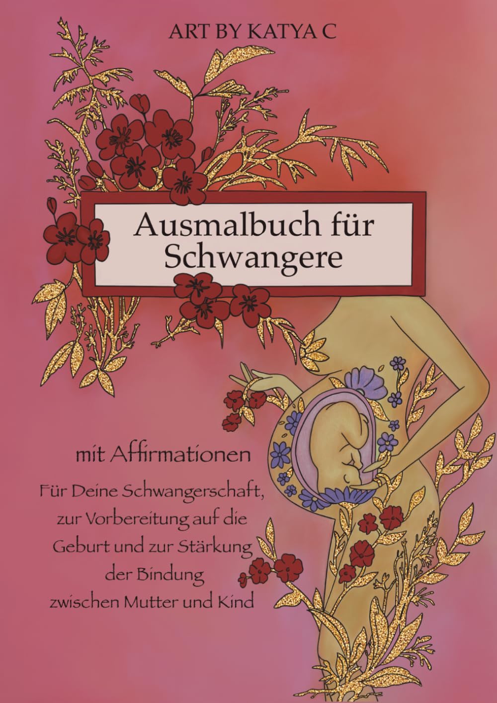 Ausmalbuch für Schwangere mit stärkenden Affirmationen: Positive Gedanken für Schwangerschaft und Geburt - zur Stärkung der Mutter-Kind- Bindung