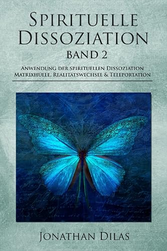 Spirituelle Dissoziation - Band 2: Anwendung der spirituellen Dissoziation, Matrixhülle, Realitätswechsel &amp; Teleportation