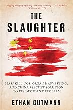 Slaughter: Mass Killings, Organ Harvesting, and China's Secret Solution to Its Dissident Problem