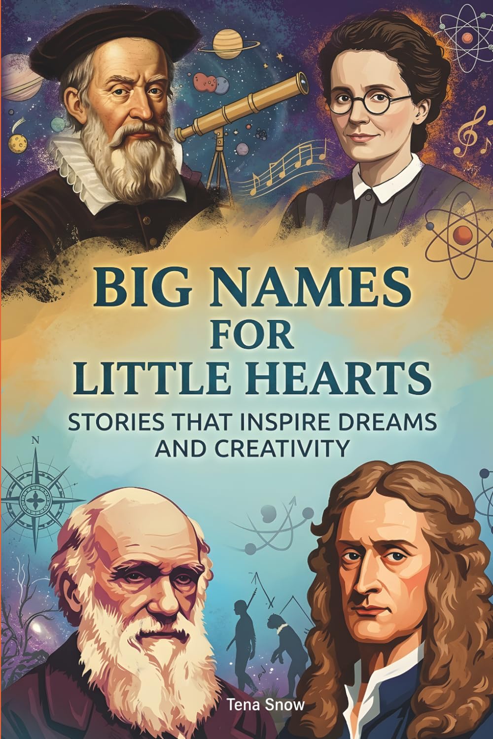 Big Names For Little Hearts: Stories that inspire dreams and creativity (Biographies That Inspire)