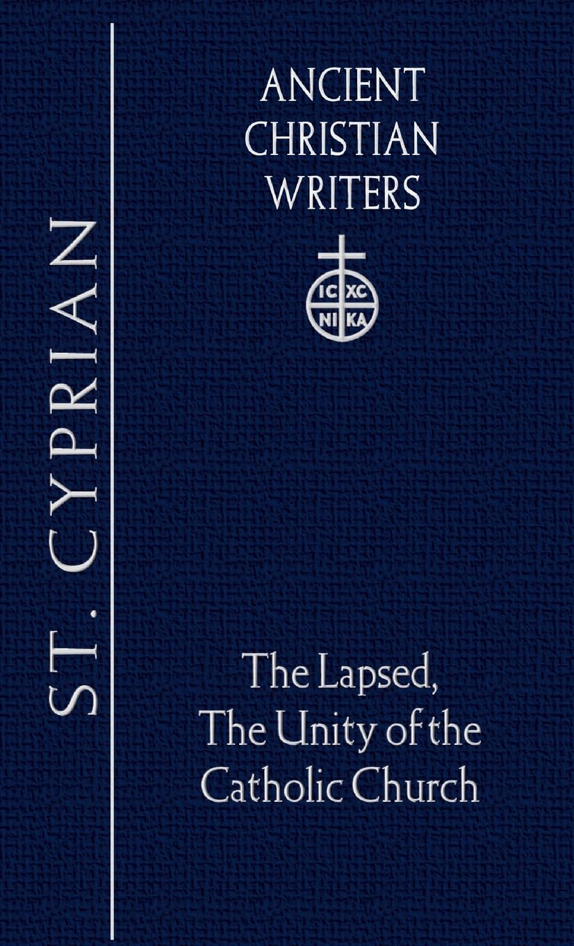 25. St. Cyprian: The Lapsed, The Unity of the Catholic Church (Ancient Christian Writers)