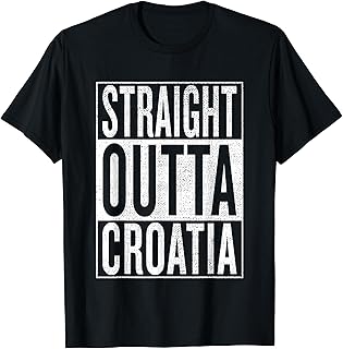 Straight Outta Croatia Great Travel & Gift Idea T-Shirt