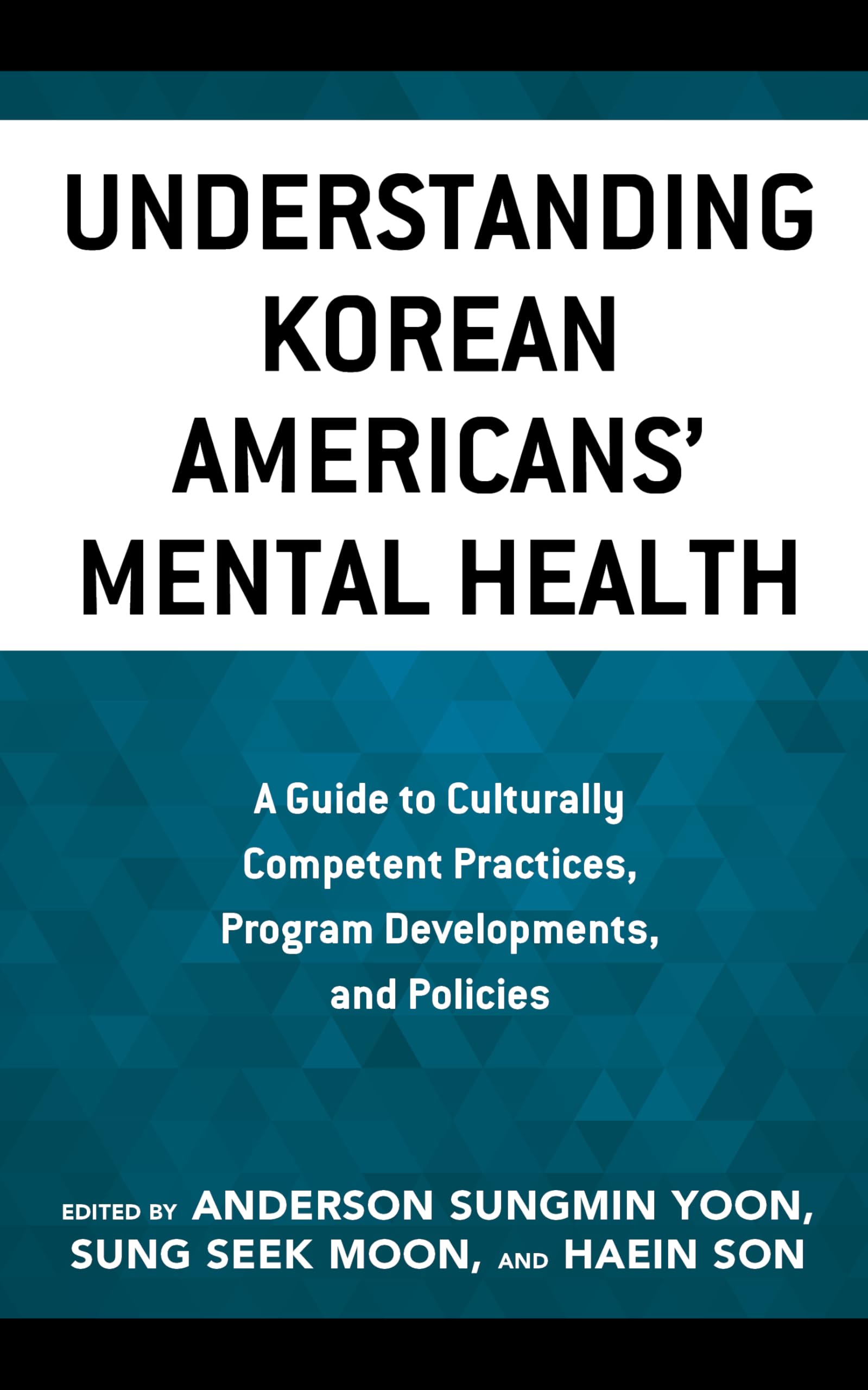 Understanding Korean Americans' Mental Health: A Guide to Culturally Competent Practices, Program Developments, and Policies (Korean Communities across the World)