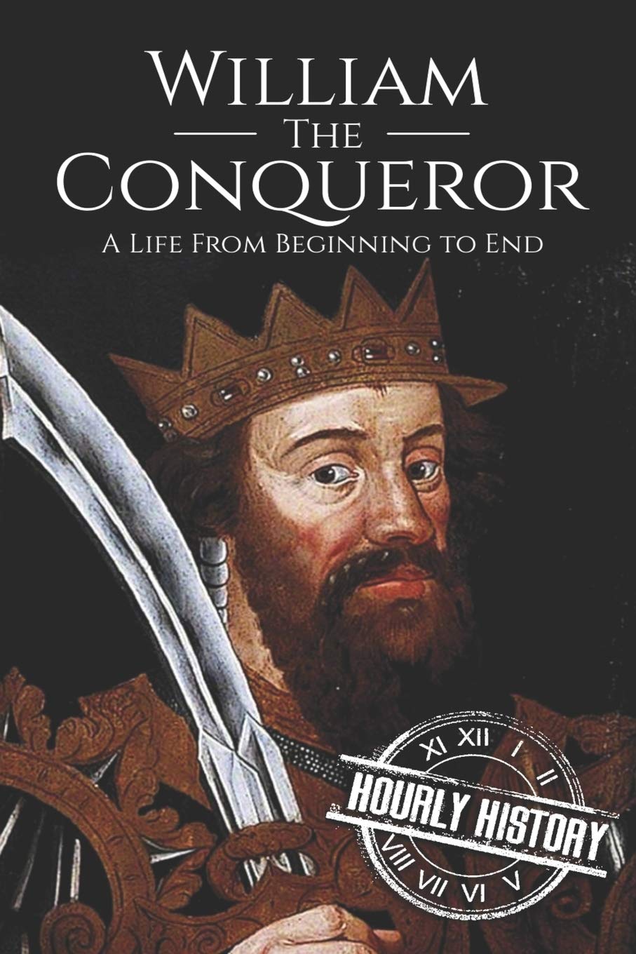 William the Conqueror: A Life From Beginning to End: 13 (Biographies of British Royalty)