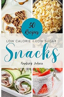 Low Calorie + Low Sugar Snacks: 50 Low Calorie and Low Sugar Recipes to Curb your Cravings (Low Calorie Cookbooks)