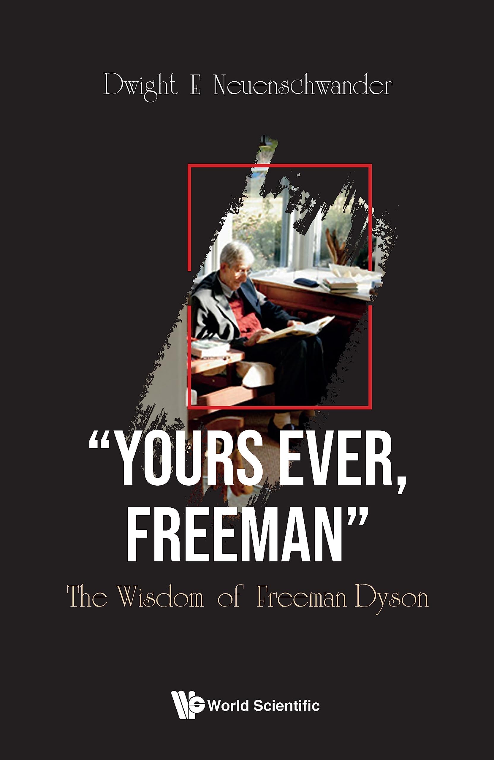“Yours Ever, Freeman”: The Wisdom of Freeman Dyson