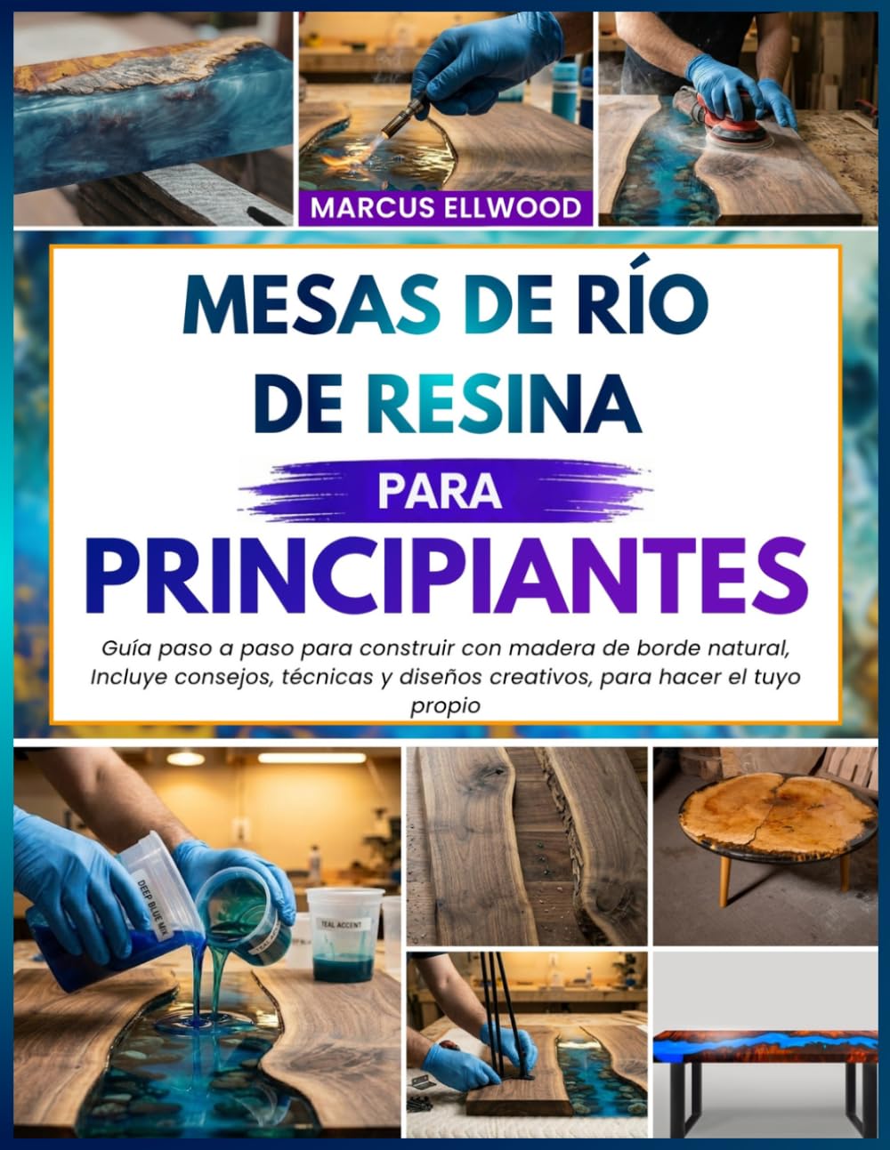 MESAS DE RÍO DE RESINA PARA PRINCIPIANTES: Guía paso a paso para construir con madera de borde natural, Incluye consejos, técnicas y diseños creativos, para hacer el tuyo propio