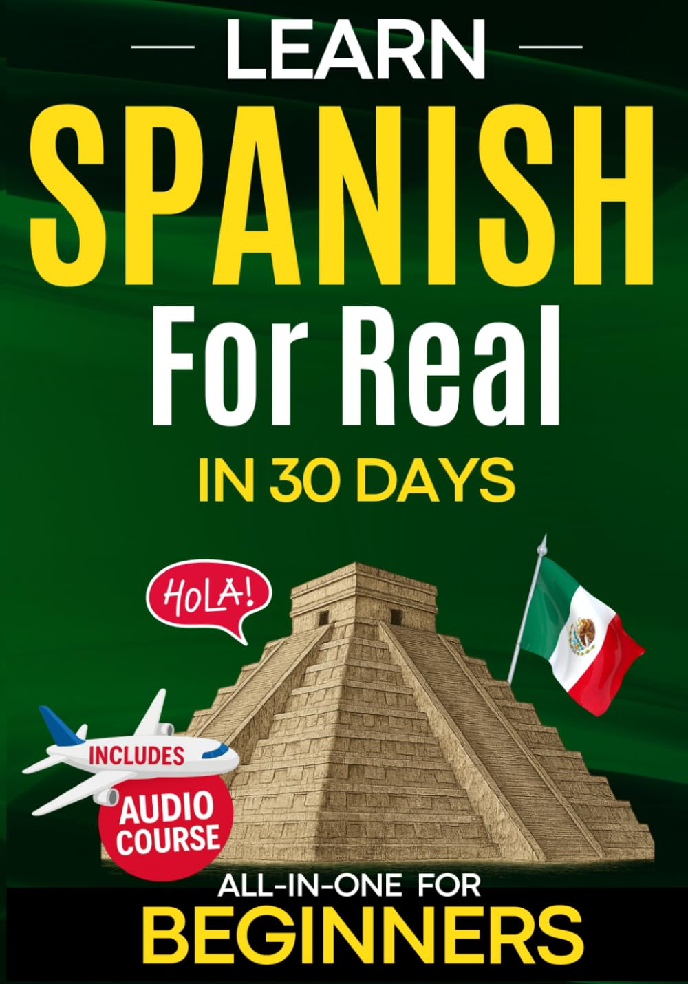 Learn Spanish for Real in 30 Days: How to Learn Spanish for Adult Beginners - The Complete Workbook for Speaking with Confidence