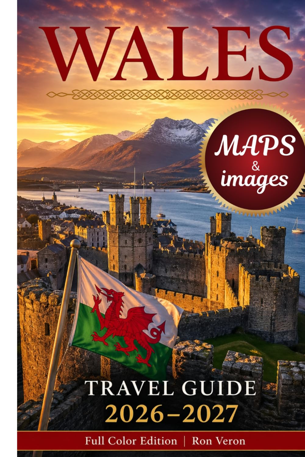 WALES TRAVEL GUIDE 2026–2027: The Complete Insider's Companion to Castles, Coastlines, National Parks & Hidden Gems and With Itineraries