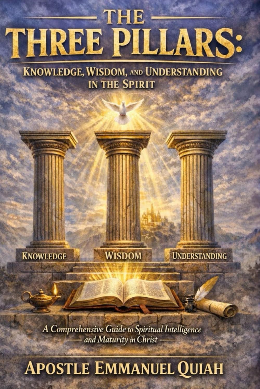 THE THREE PILLARS: KNOWLEDGE, WISDOM, AND UNDERSTANDING IN THE SPIRIT