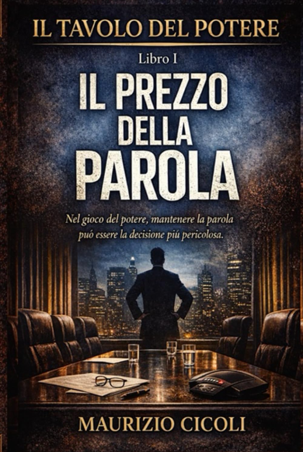 Il Tavolo del Potere – Libro I – Il Prezzo della Parola: Nel gioco del potere, mantenere la parola può essere la decisione più pericolosa