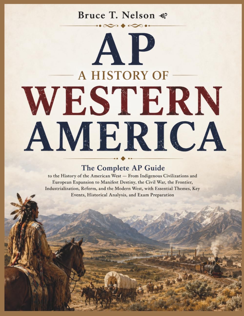 AP A HISTORY OF WESTERN AMERICA: The Complete AP Guide to the History of the American West — From Indigenous Civilizations and European Expansion to Manifest Destiny, the Civil War, the Frontier