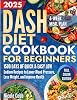 Dash Diet Cookbook for Beginners: 1500 Days of Quick & Easy Low-Sodium Recipes to Lower Blood Pressure, Lose Weight, and Improve Health with Full-Color Edition and 4-Week Meal Plan