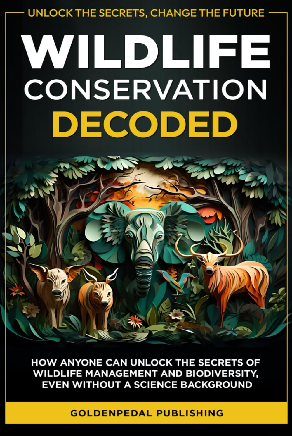 Wildlife Conservation Decoded: How Anyone Can Unlock the Secrets of Wildlife Management and Biodiversity, Even Without a Science Background