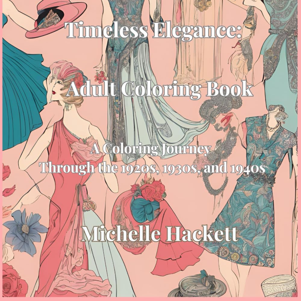 Timeless Elegance: A Coloring Journey Through the 1920s, 1930s, and 1940s: From Flappers to Femme Fatales: Color the Most Elegant Styles in Fashion History
