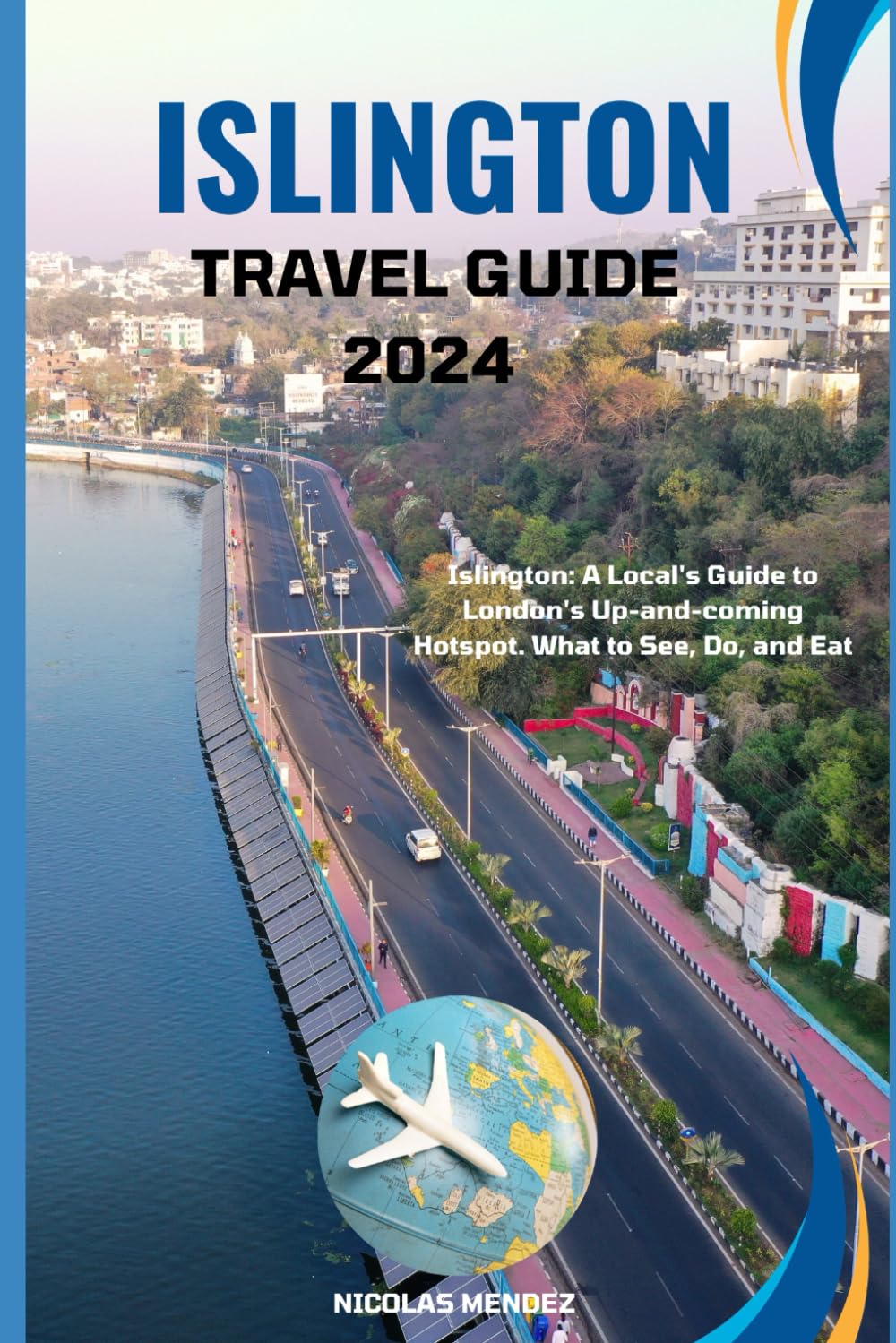 ISLINGTON TRAVEL GUIDE 2024: Islington: A Local's Guide to London's Up-and-coming Hotspot. What to See, Do, and Eat (The Epic Destinations Series)