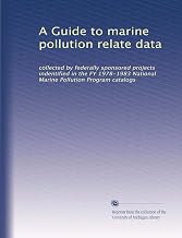 A Guide to marine pollution relate data: collected by federally sponsored projects indentified in the FY 1978-1983 National Marine Pollution Program catalogs