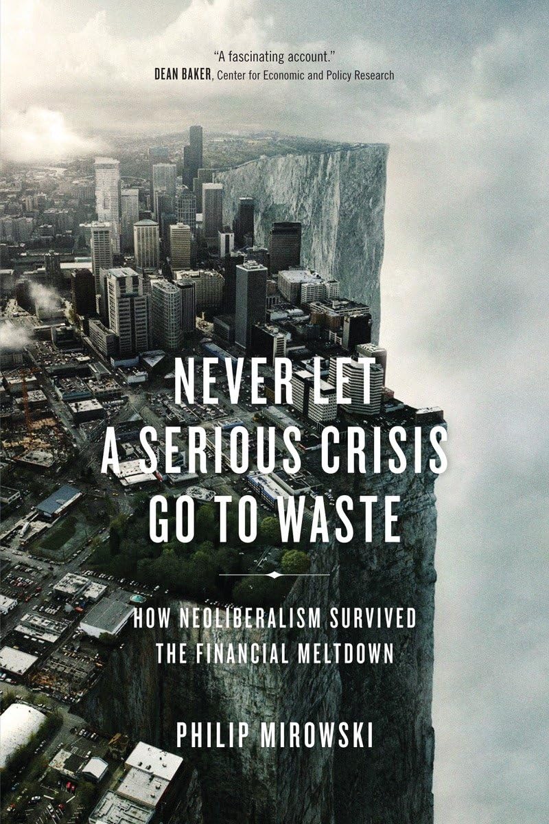 Never Let a Serious Crisis Go to Waste: How Neoliberalism Survived the Financial Meltdown Paperback – April 15, 2014