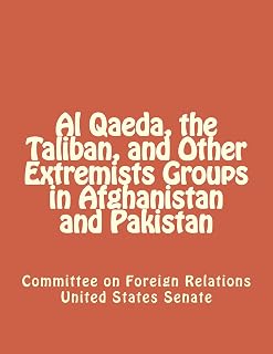 Al Qaeda, the Taliban, and Other Extremists Groups in Afghanistan and Pakistan