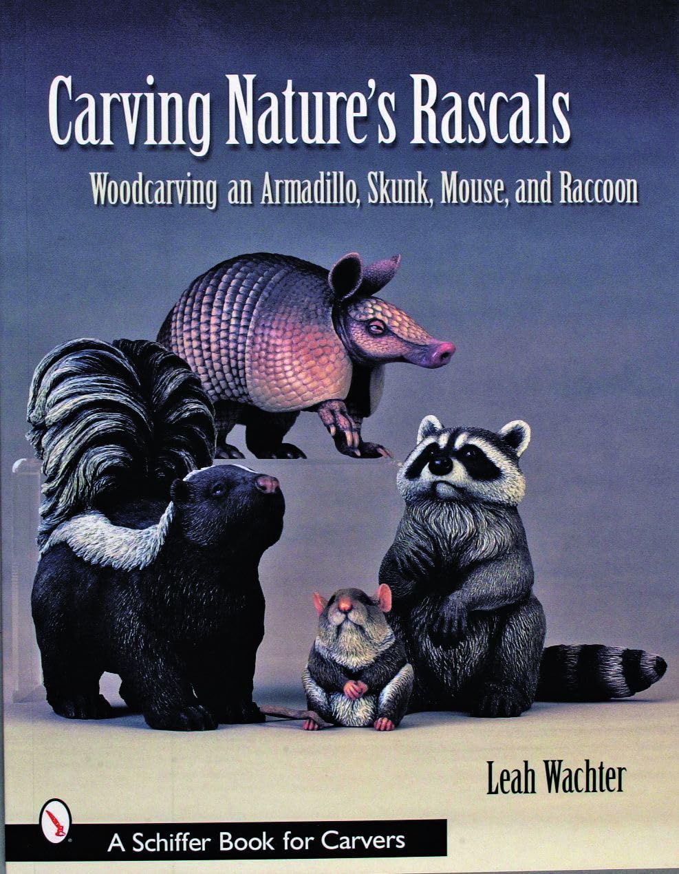 Carving Nature's Rascals: Woodcarving an Armadillo, Skunk, Mouse, and ...