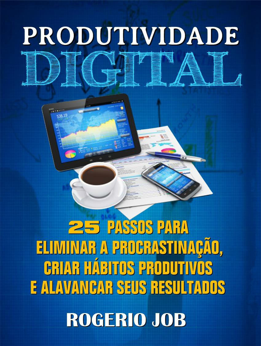 Produtividade Digital: 25 Passos para Eliminar a Procrastinação, Criar Hábitos Produtivos e Alavancar seus Resultados (Portuguese Edition)