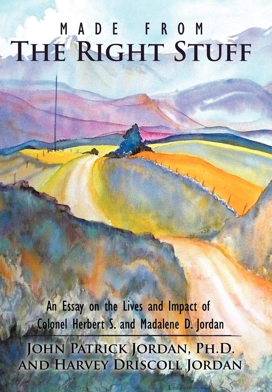Ph.D. John Patrick JordanMade From the Right Stuff: An Essay on the Lives and Impact of Colonel Herbert S. and Madalene D. Jordan
