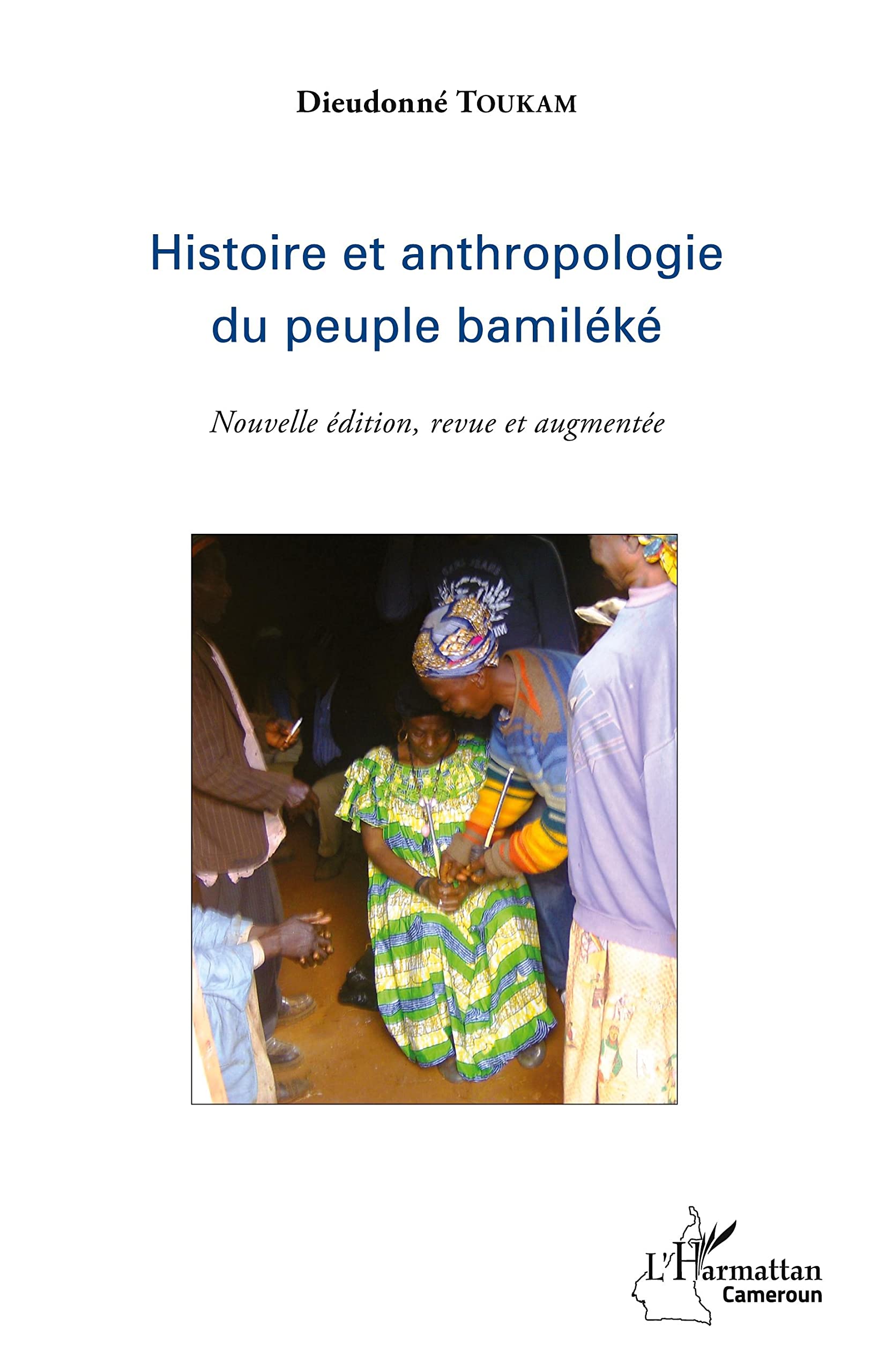 Histoire et anthropologie du peuple bamiléké: (Nouvelle édition, revue et augmentée)