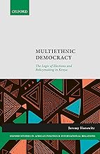 Multiethnic Democracy: The Logic of Elections and Policymaking in Kenya (Oxford Studies in African Politics and International Relations)