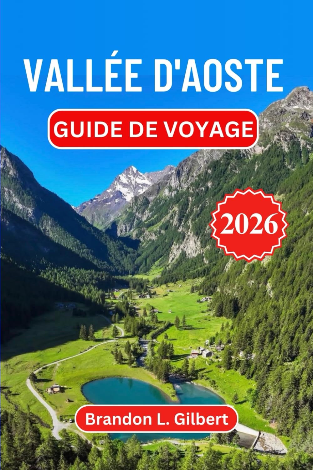 Vallée d'Aoste Guide de voyage 2026: Explorez les châteaux majestueux, les ruines romaines, les stations de ski, les sentiers alpins pittoresques et les villages de montagne du nord-ouest de l'Italie