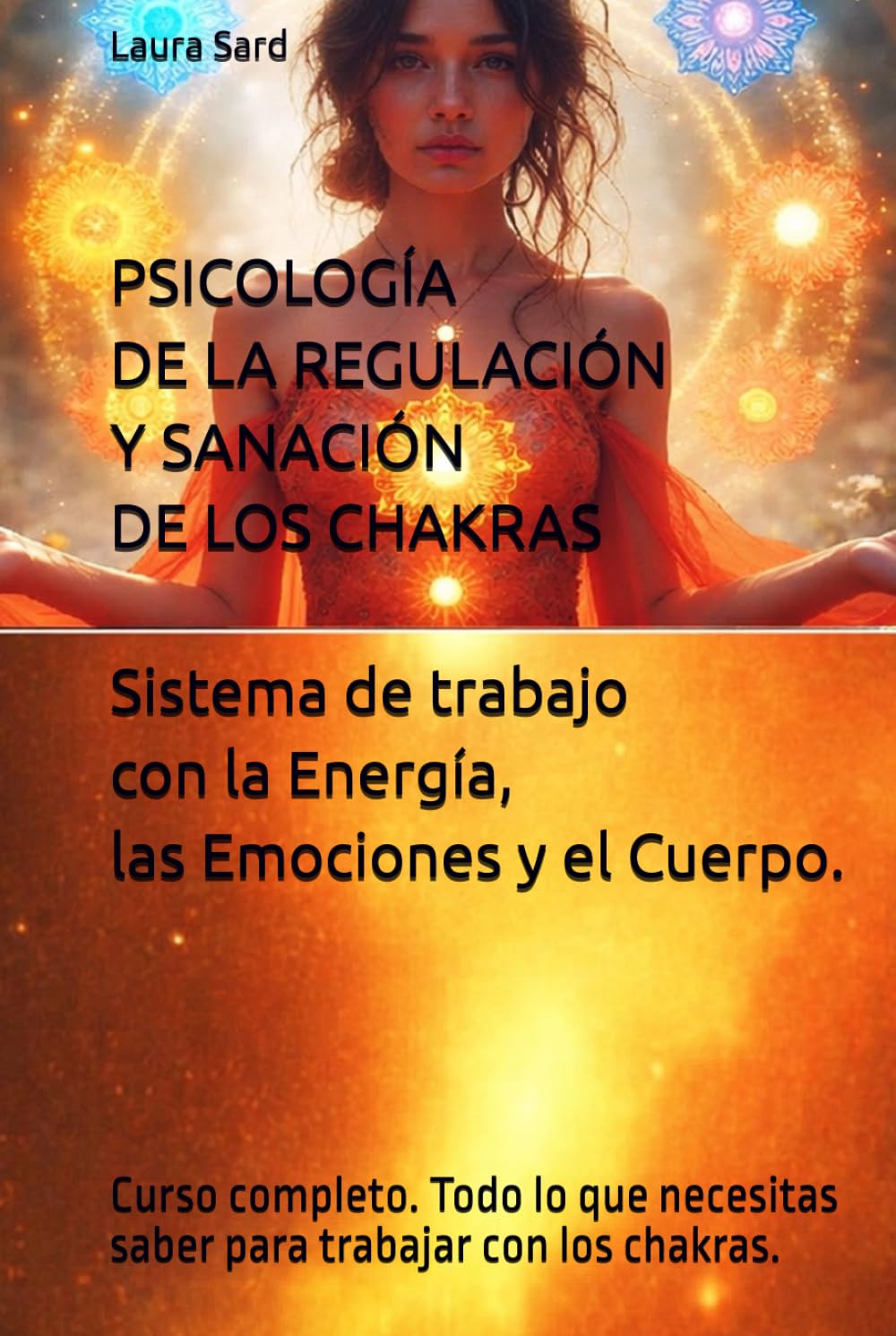 PSICOLOGÍA DE LA REGULACIÓN Y SANACIÓN DE LOS CHAKRAS: Sistema de trabajo con la Energía, las Emociones y el Cuerpo.: Curso completo. Todo lo que ... trabajar con los chakras. (Series Spanish)