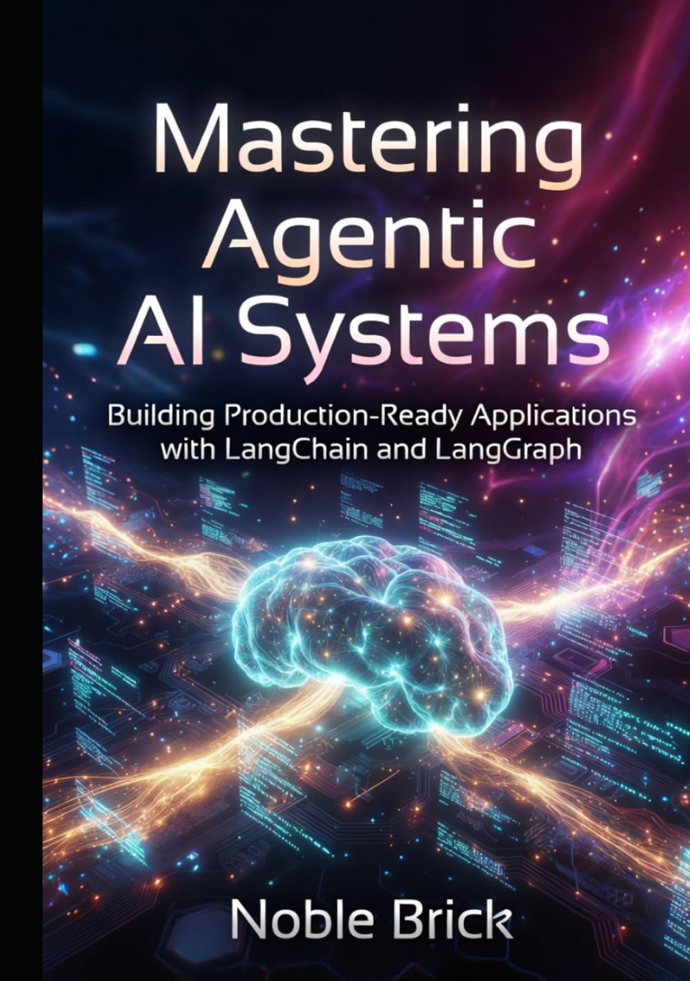 Mastering LangChain and LangGraph for AI Agents: A Practical Guide to Building Scalable LLM Applications, Multi-Agent Architectures, and Production-Ready AI Systems